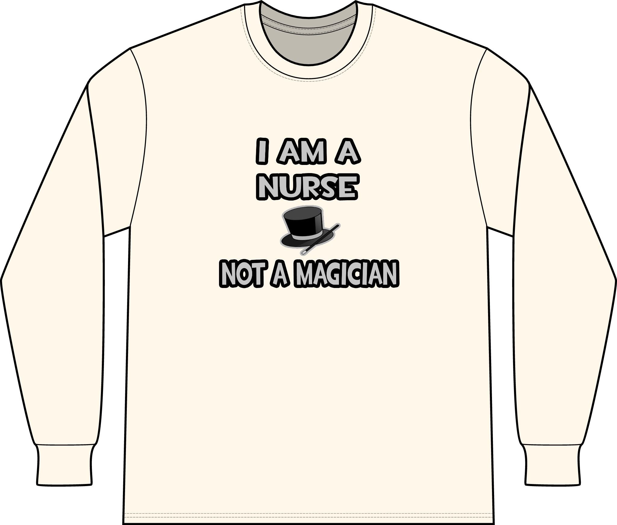 I Am A Nurse ... Not A Magician - Unisex Long Sleeve T-Shirt