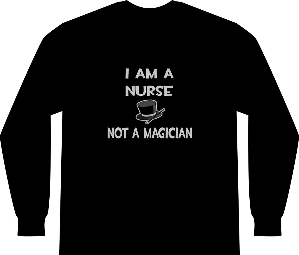 I Am A Nurse ... Not A Magician - Unisex Long Sleeve T-Shirt