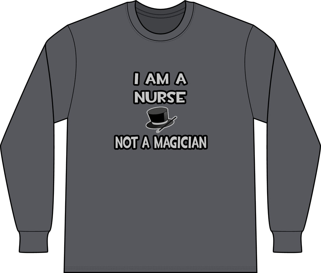 I Am A Nurse ... Not A Magician - Unisex Long Sleeve T-Shirt