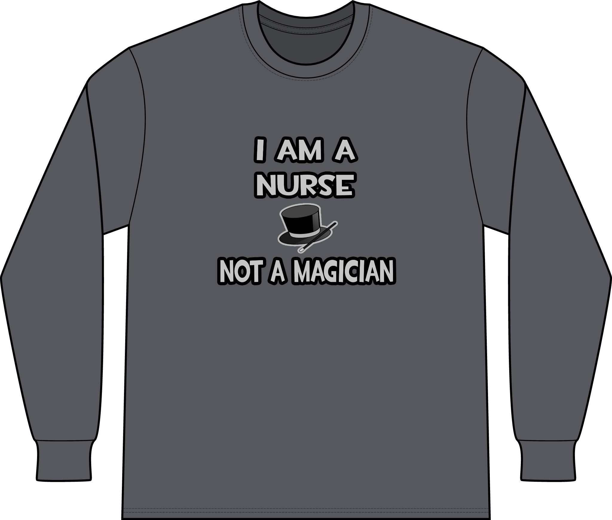 I Am A Nurse ... Not A Magician - Unisex Long Sleeve T-Shirt
