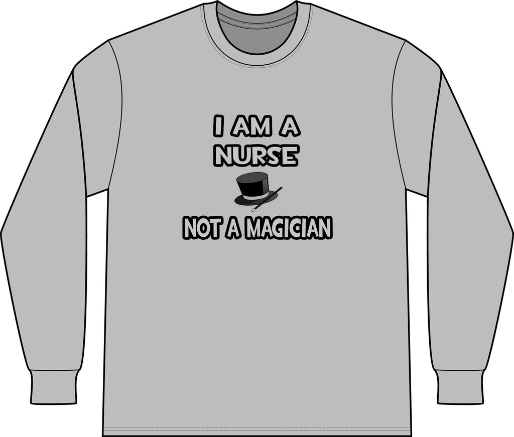 I Am A Nurse ... Not A Magician - Unisex Long Sleeve T-Shirt