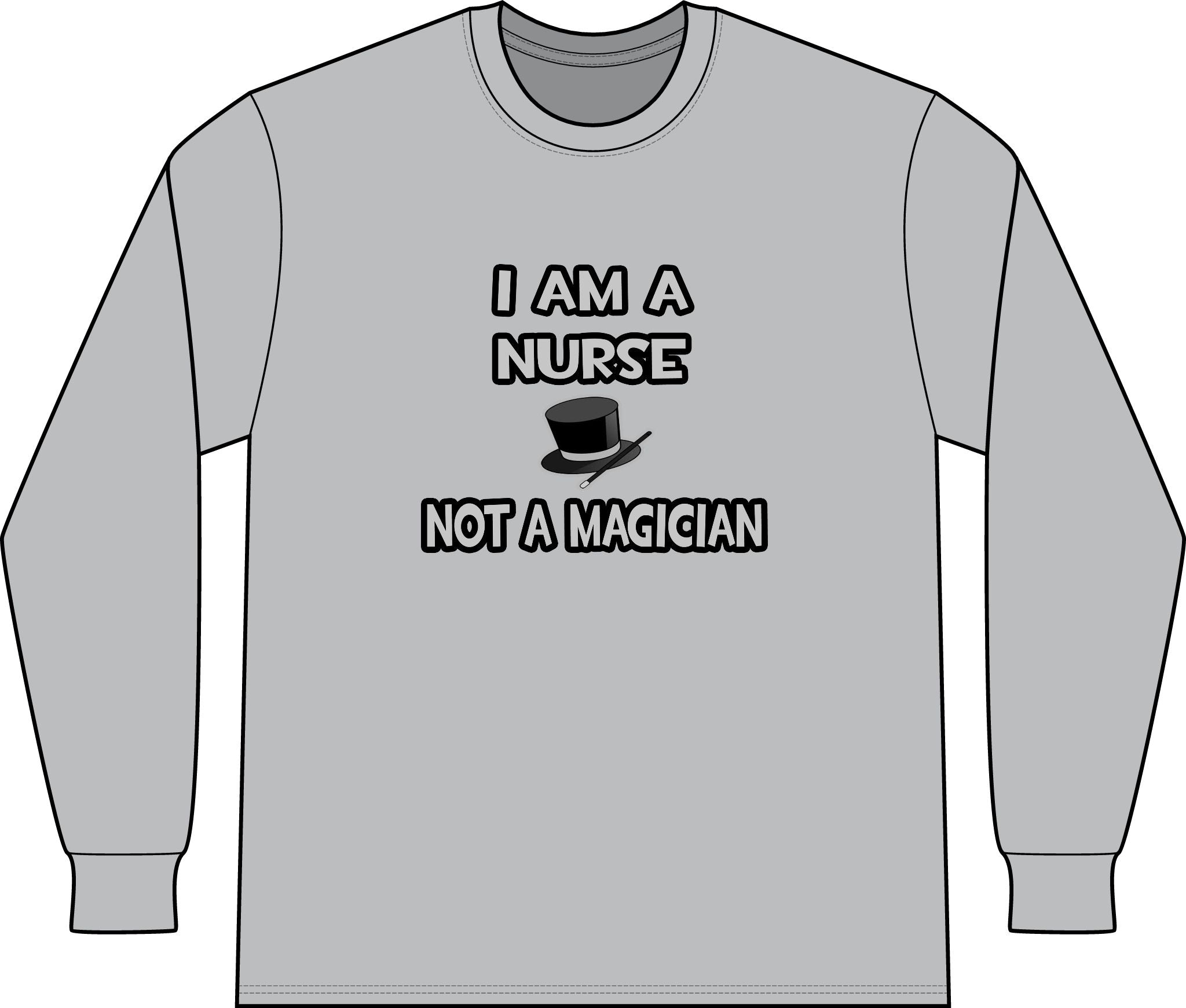 I Am A Nurse ... Not A Magician - Unisex Long Sleeve T-Shirt