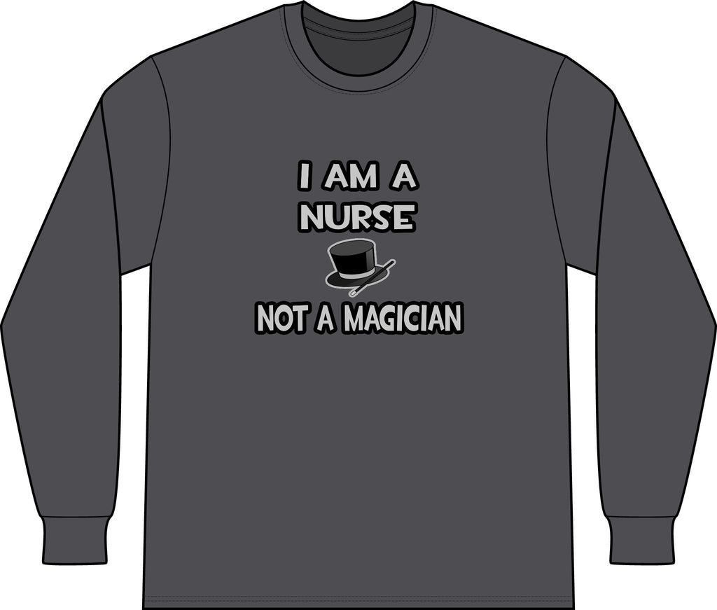 I Am A Nurse ... Not A Magician - Unisex Long Sleeve T-Shirt