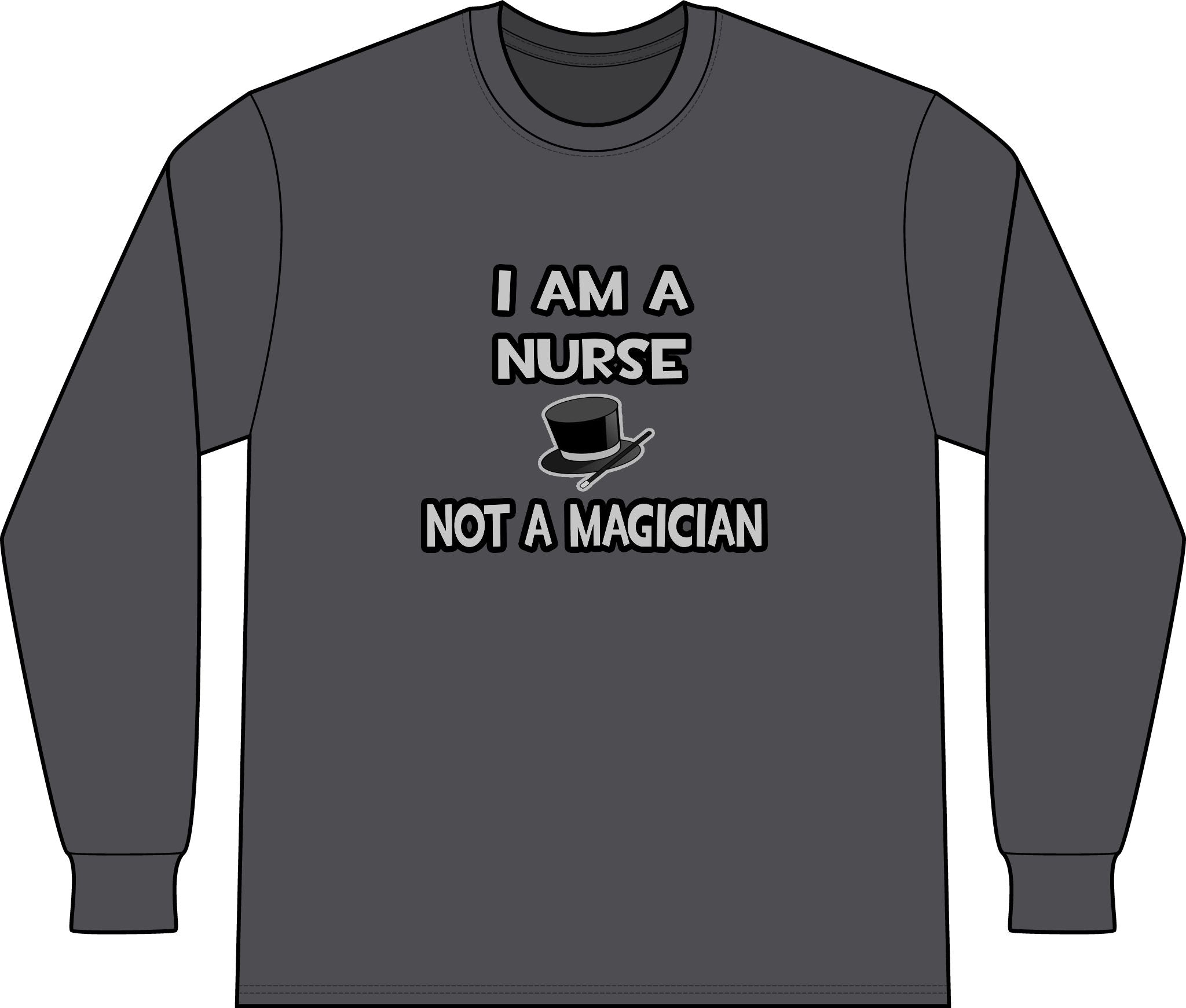 I Am A Nurse ... Not A Magician - Unisex Long Sleeve T-Shirt