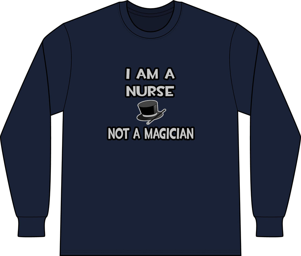 I Am A Nurse ... Not A Magician - Unisex Long Sleeve T-Shirt