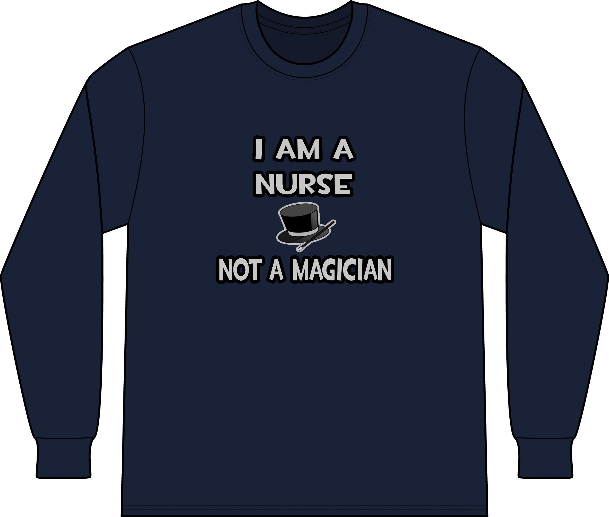 I Am A Nurse ... Not A Magician - Unisex Long Sleeve T-Shirt