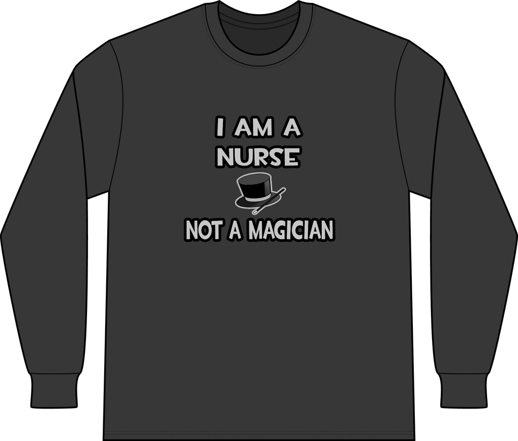I Am A Nurse ... Not A Magician - Unisex Long Sleeve T-Shirt