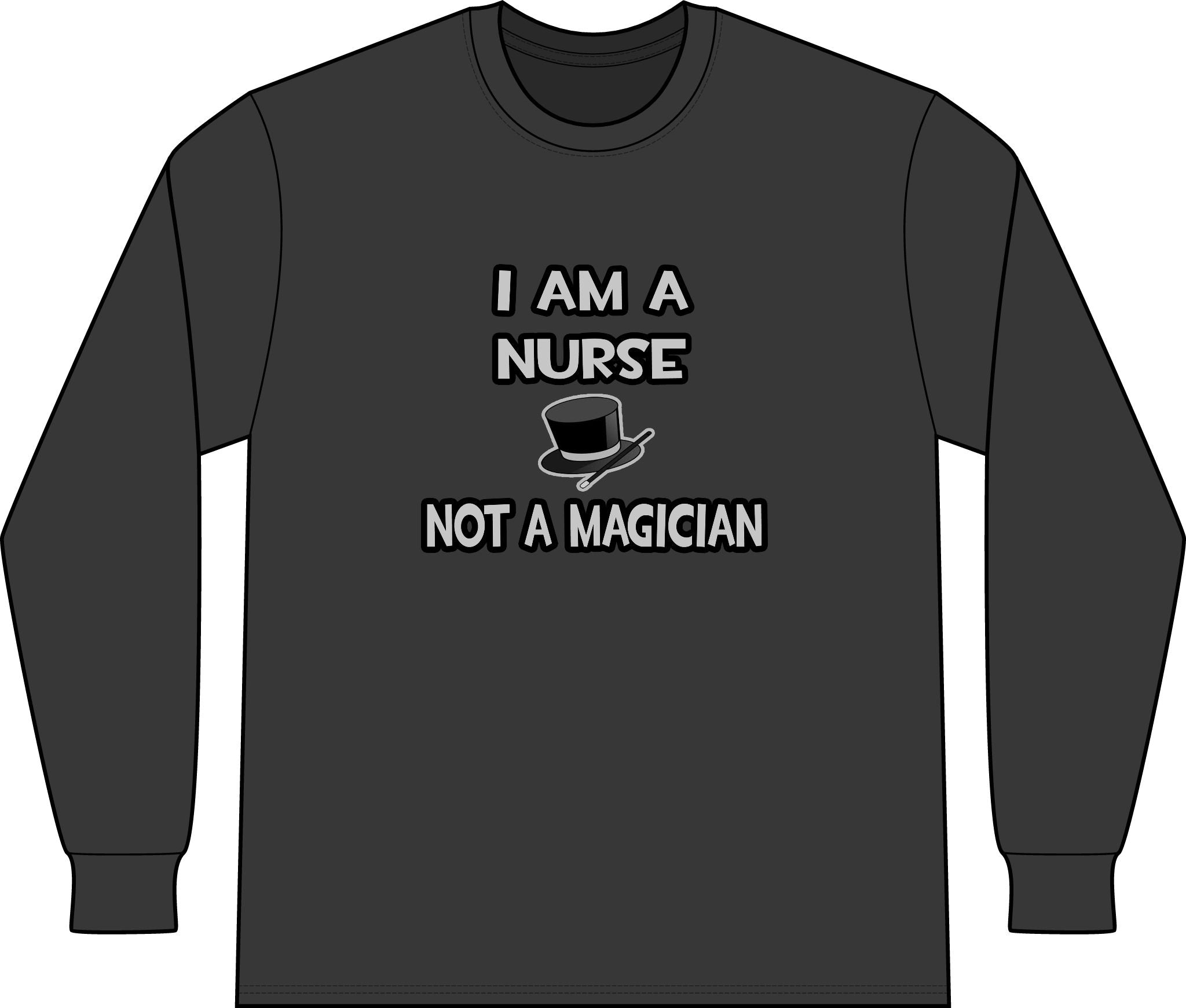 I Am A Nurse ... Not A Magician - Unisex Long Sleeve T-Shirt