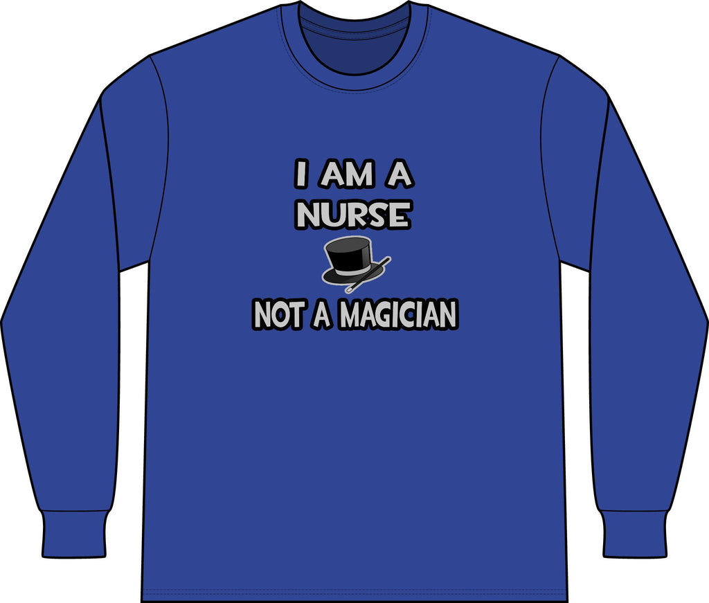 I Am A Nurse ... Not A Magician - Unisex Long Sleeve T-Shirt