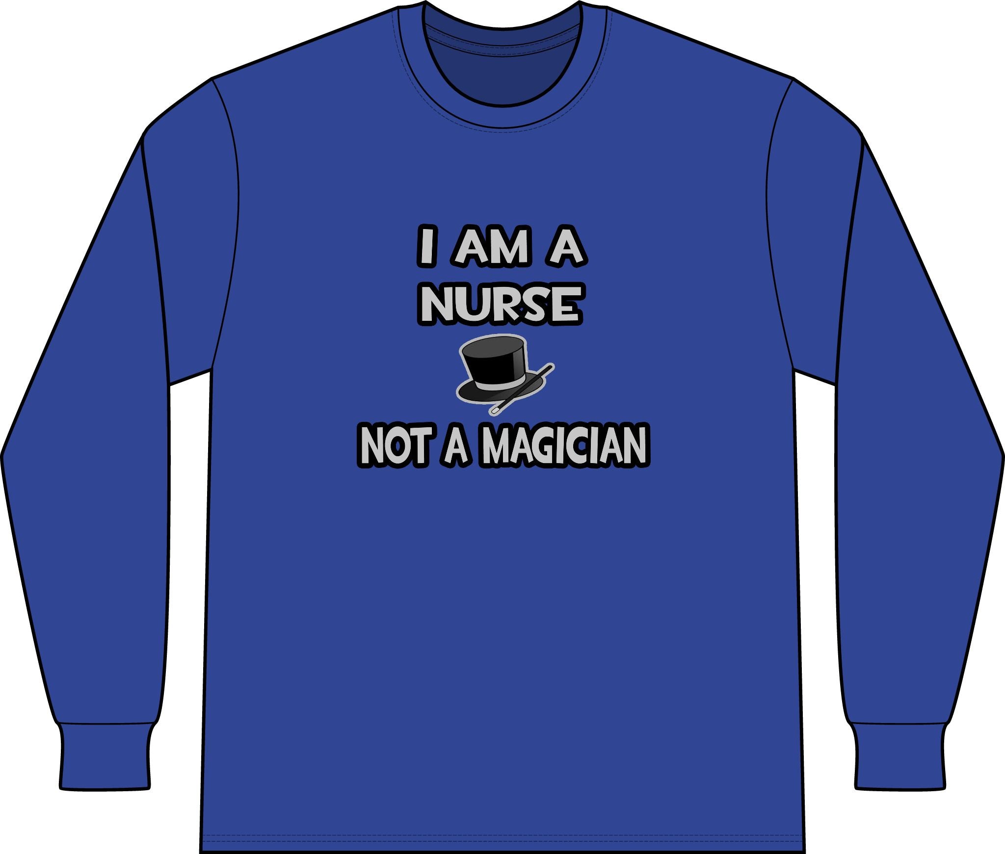 I Am A Nurse ... Not A Magician - Unisex Long Sleeve T-Shirt
