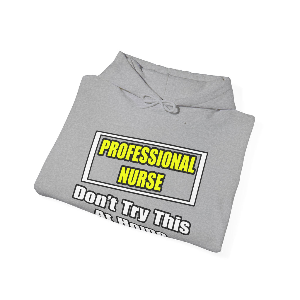 Professional Nurse...Don't Try This At Home - Unisex Heavy Blend™ Hooded Sweatshirt