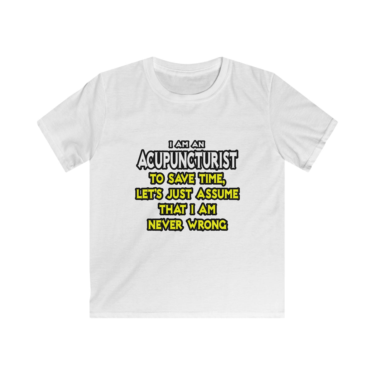 Acupuncturist .. Assume I Am Never Wrong - Kids Softstyle Tee
