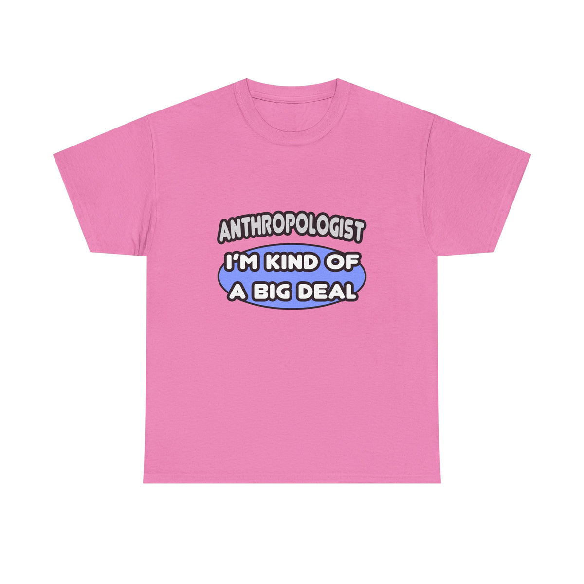 Anthropologist...Kind of a Big Deal - Unisex Heavy Cotton Tee