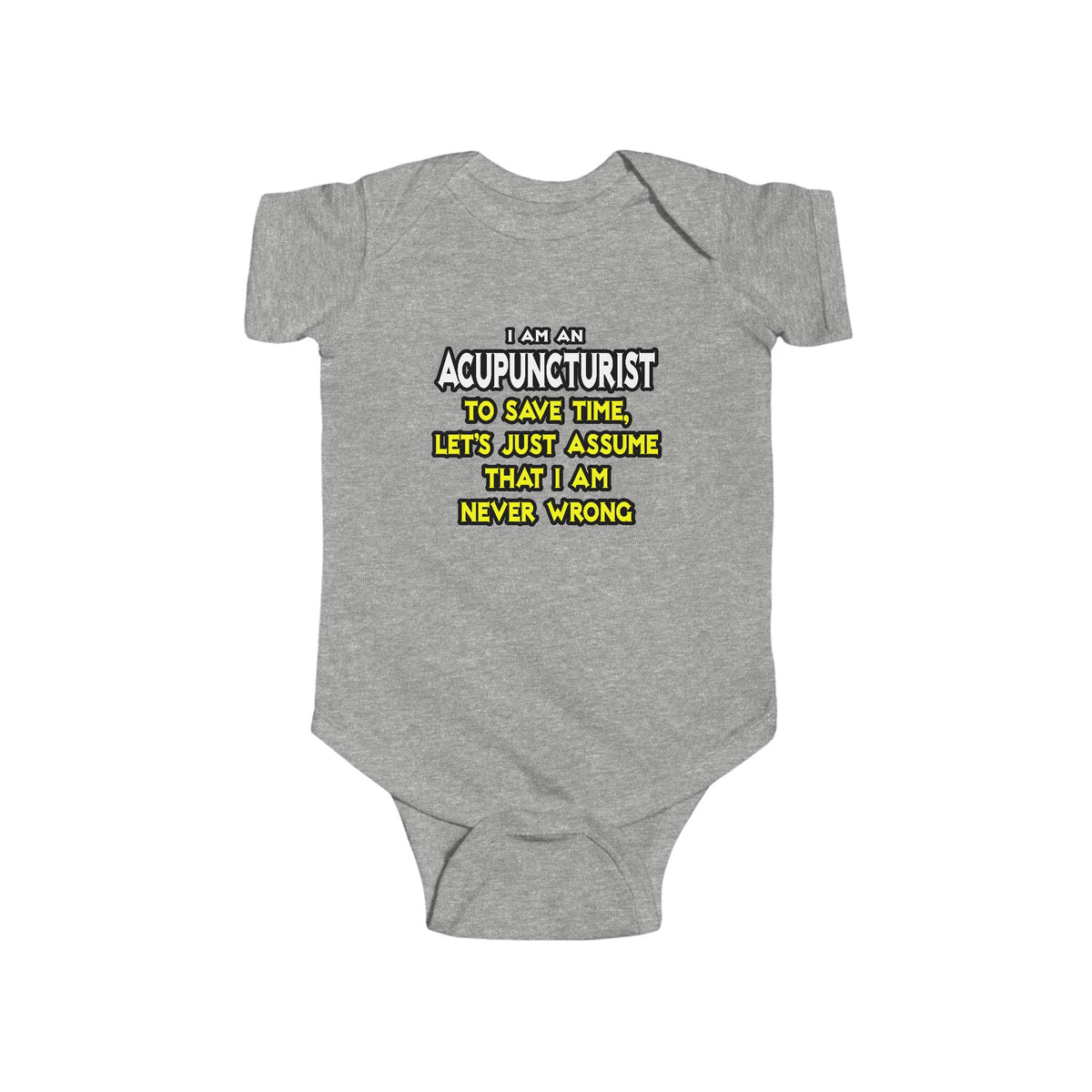 Acupuncturist .. Assume I Am Never Wrong - Infant Fine Jersey Bodysuit