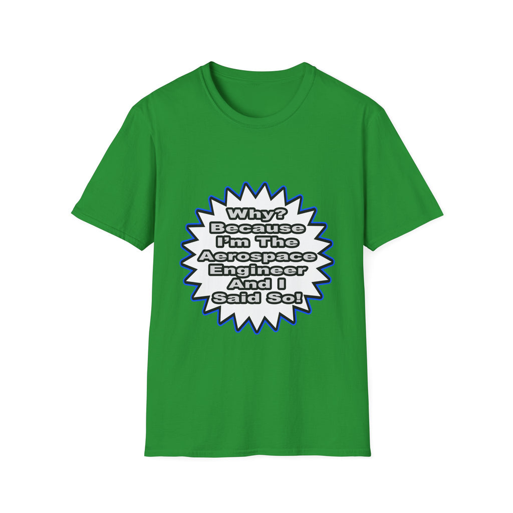 Aerospace Engineer...Because I Said So - Unisex Softstyle T-Shirt