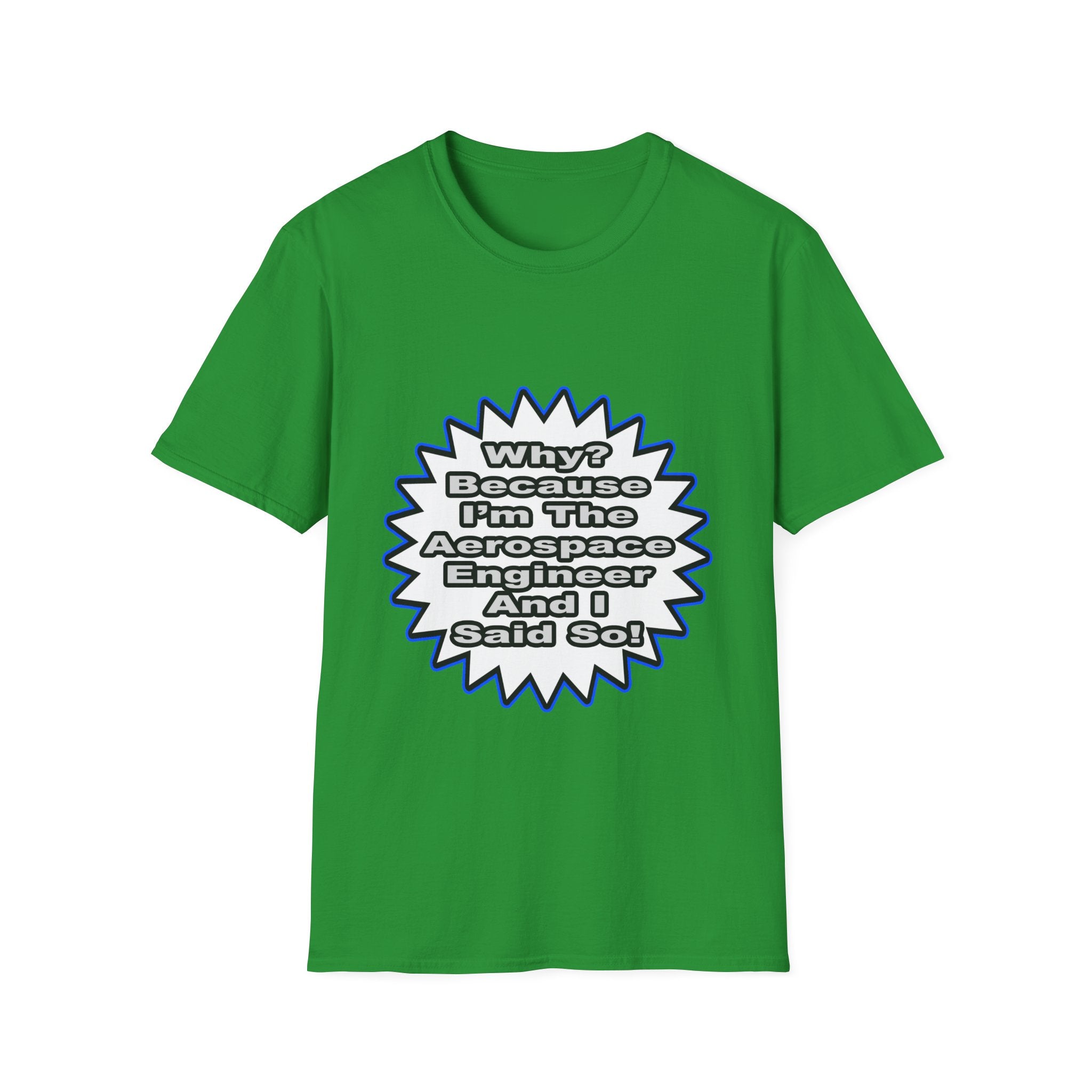 Aerospace Engineer...Because I Said So - Unisex Softstyle T-Shirt
