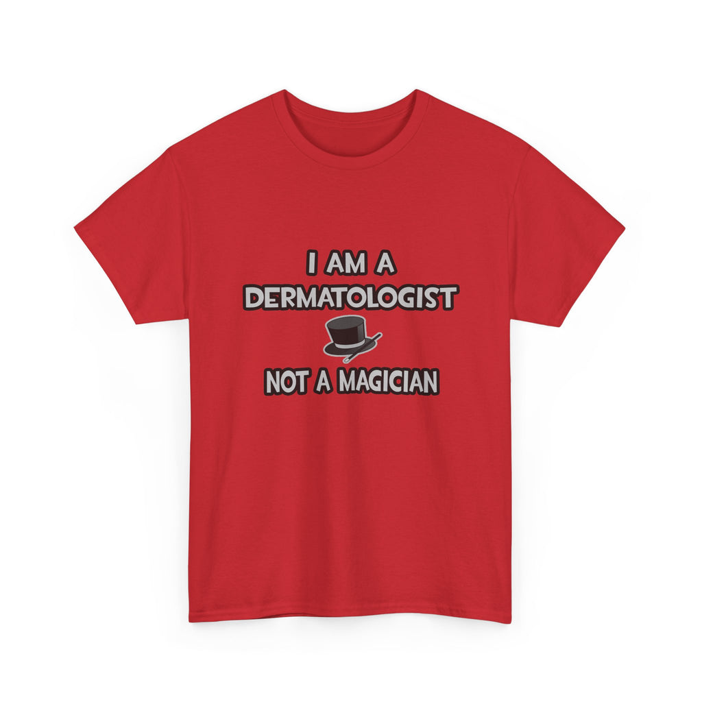 I Am A Dermatologist ... Not A Magician - Unisex Heavy Cotton Tee