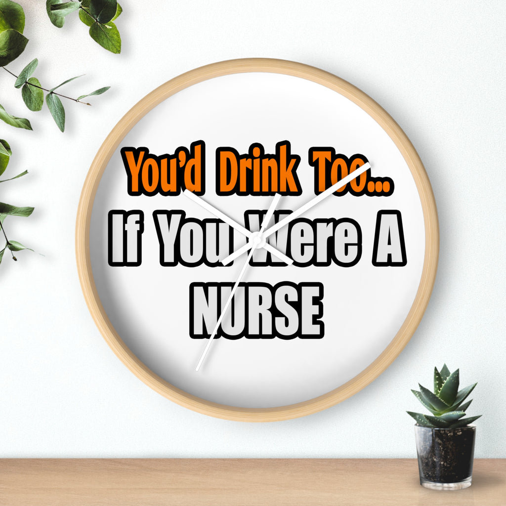 You'd Drink Too...Nurse - Wall Clock