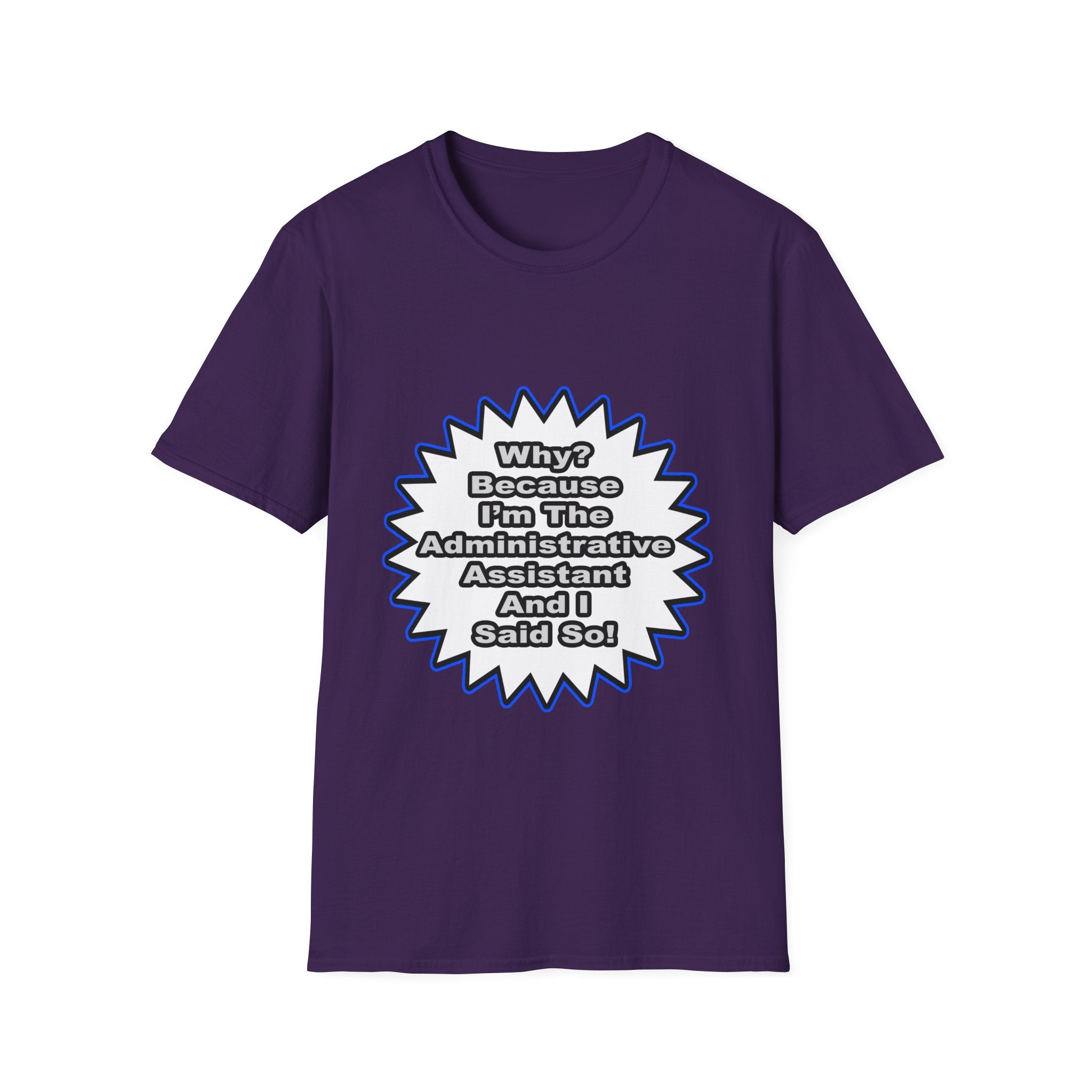 Administrative Assistant...Because I Said So - Unisex Softstyle T-Shirt