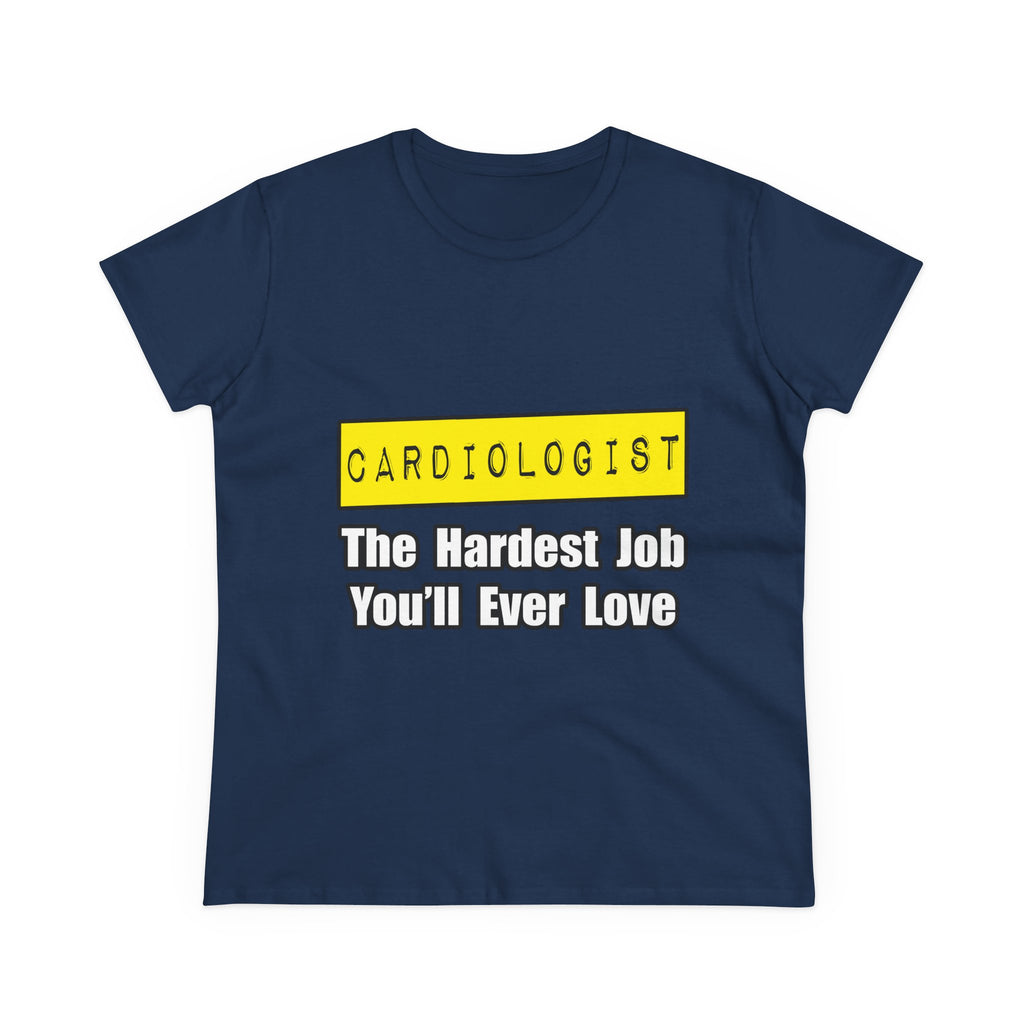 Cardiologist...Hardest Job You'll Ever Love - Women's Midweight Cotton Tee