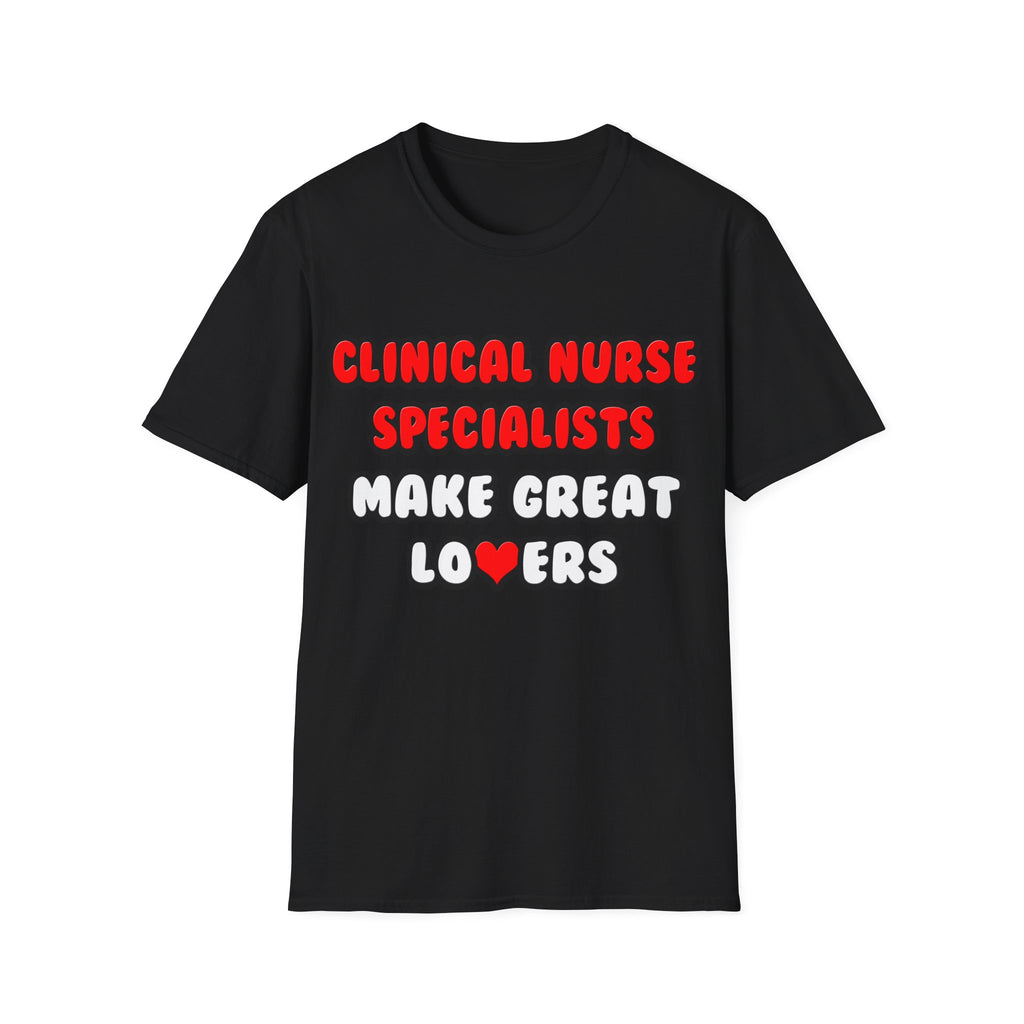 Clinical Nurse Specialists Make Great Lovers - Unisex Softstyle T-Shirt