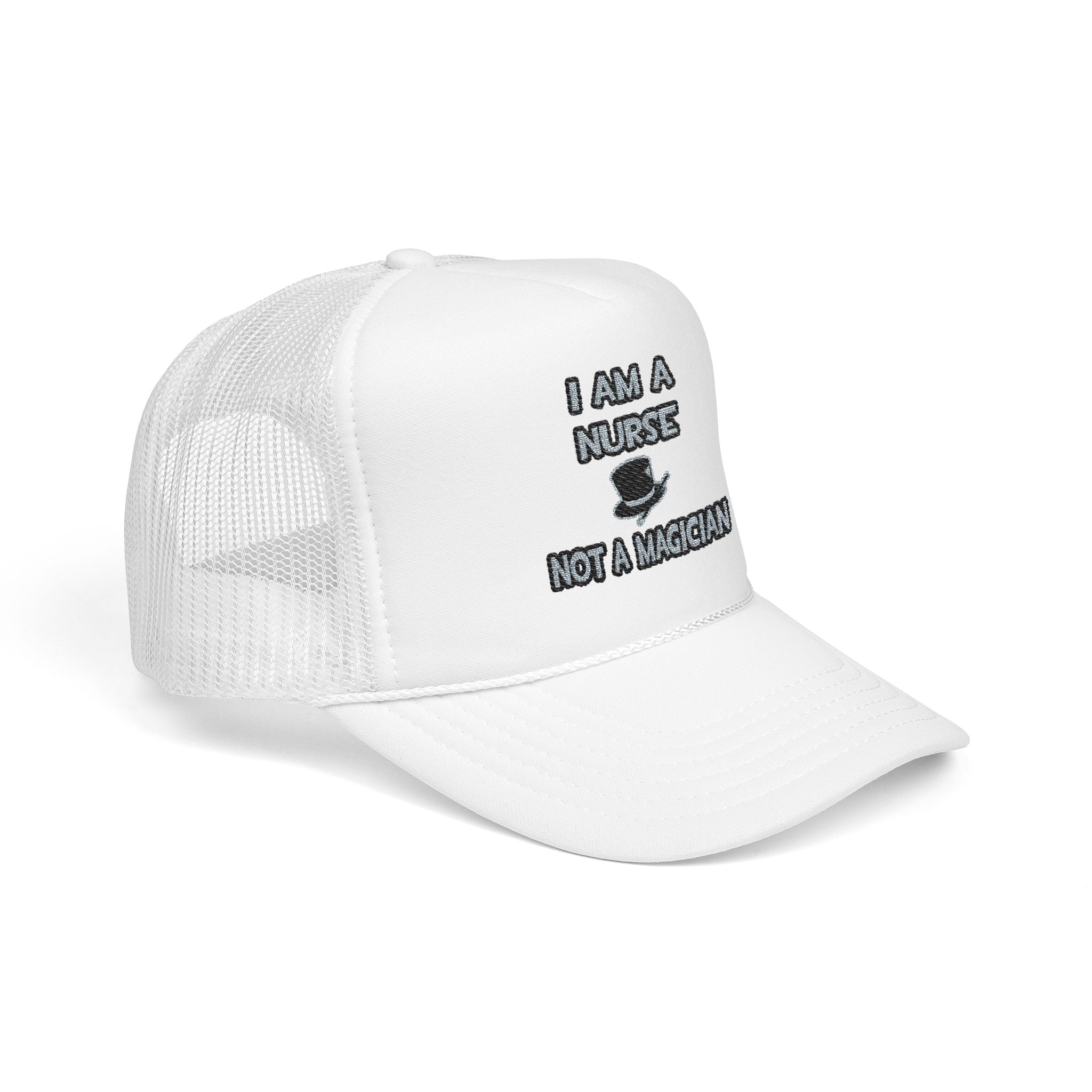 I Am A Nurse ... Not A Magician - Foam Trucker Hat