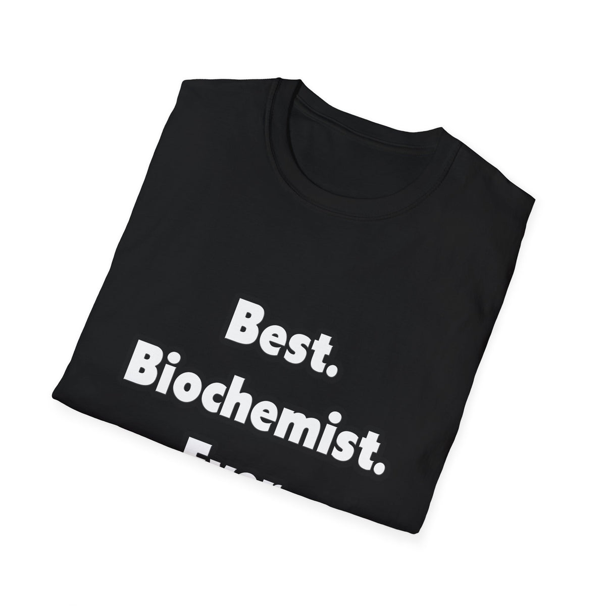 Best. Biochemist. Ever - Unisex Softstyle T-Shirt