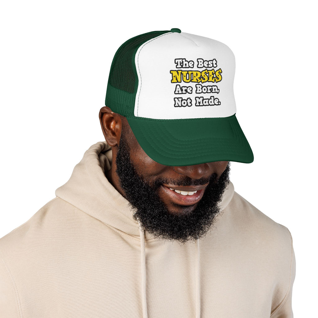 The Best Nurses Are Born, Not Made - Foam Trucker Hat