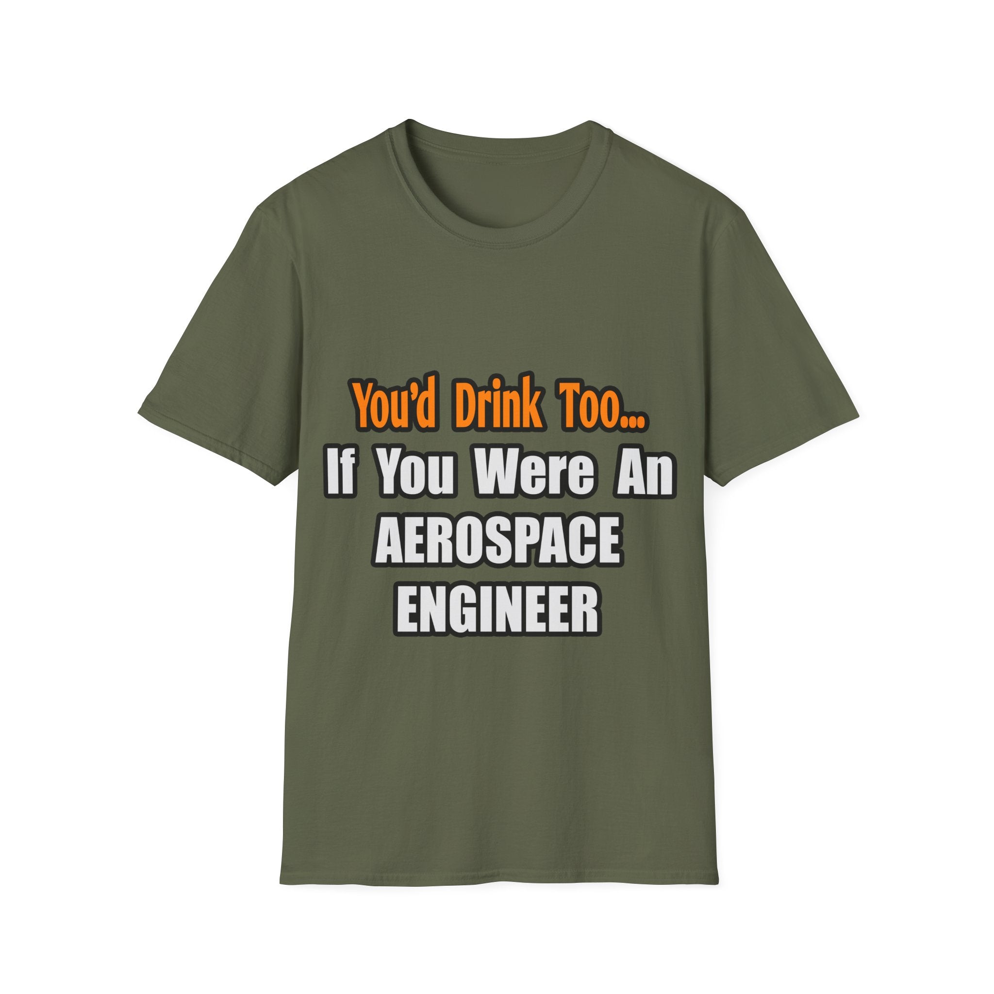 You'd Drink Too...Aerospace Engineer - Unisex Softstyle T-Shirt