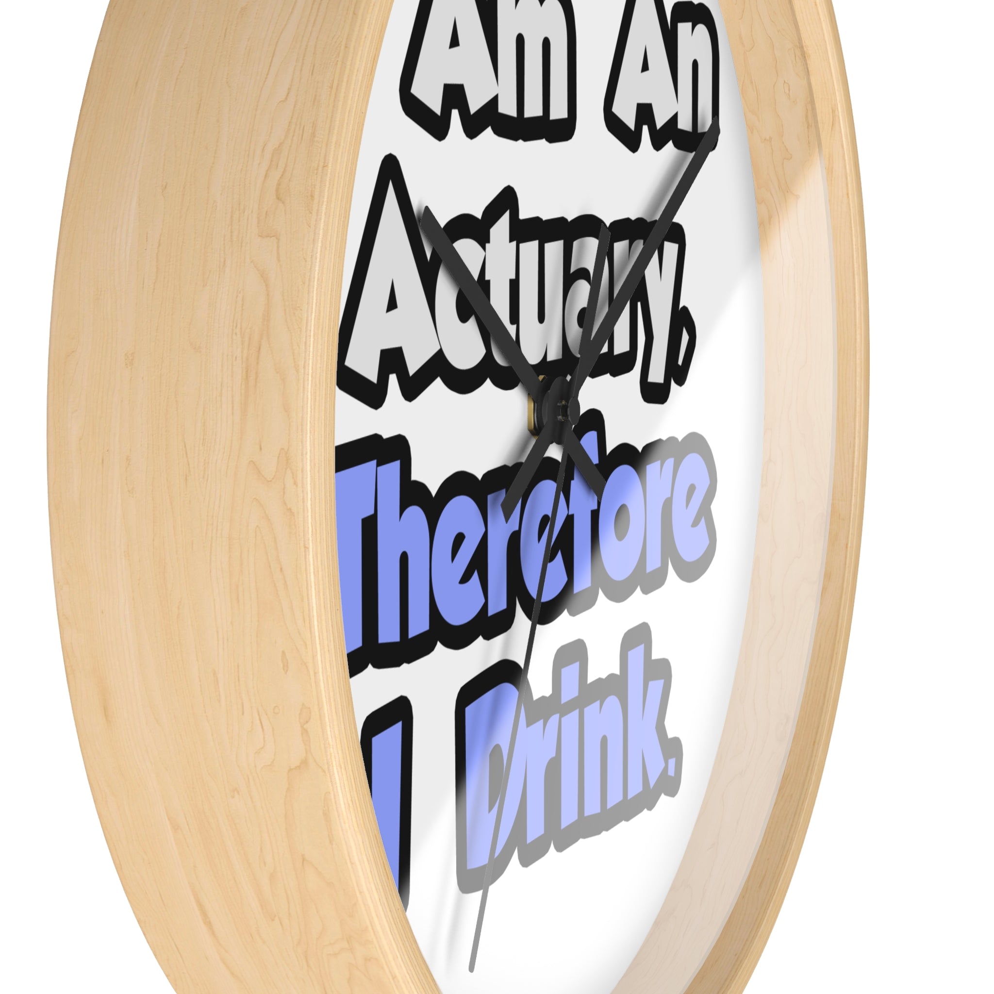 I Am An Actuary, Therefore I Drink - Wall Clock