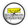 Teacher...Hardest Job You'll Ever Love - Wall Clock