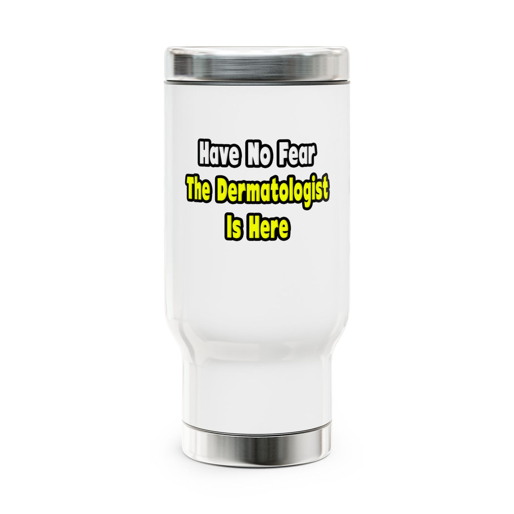 No Fear, The Dermatologist Is Here - Stainless Steel Travel Mug with Handle, 14oz