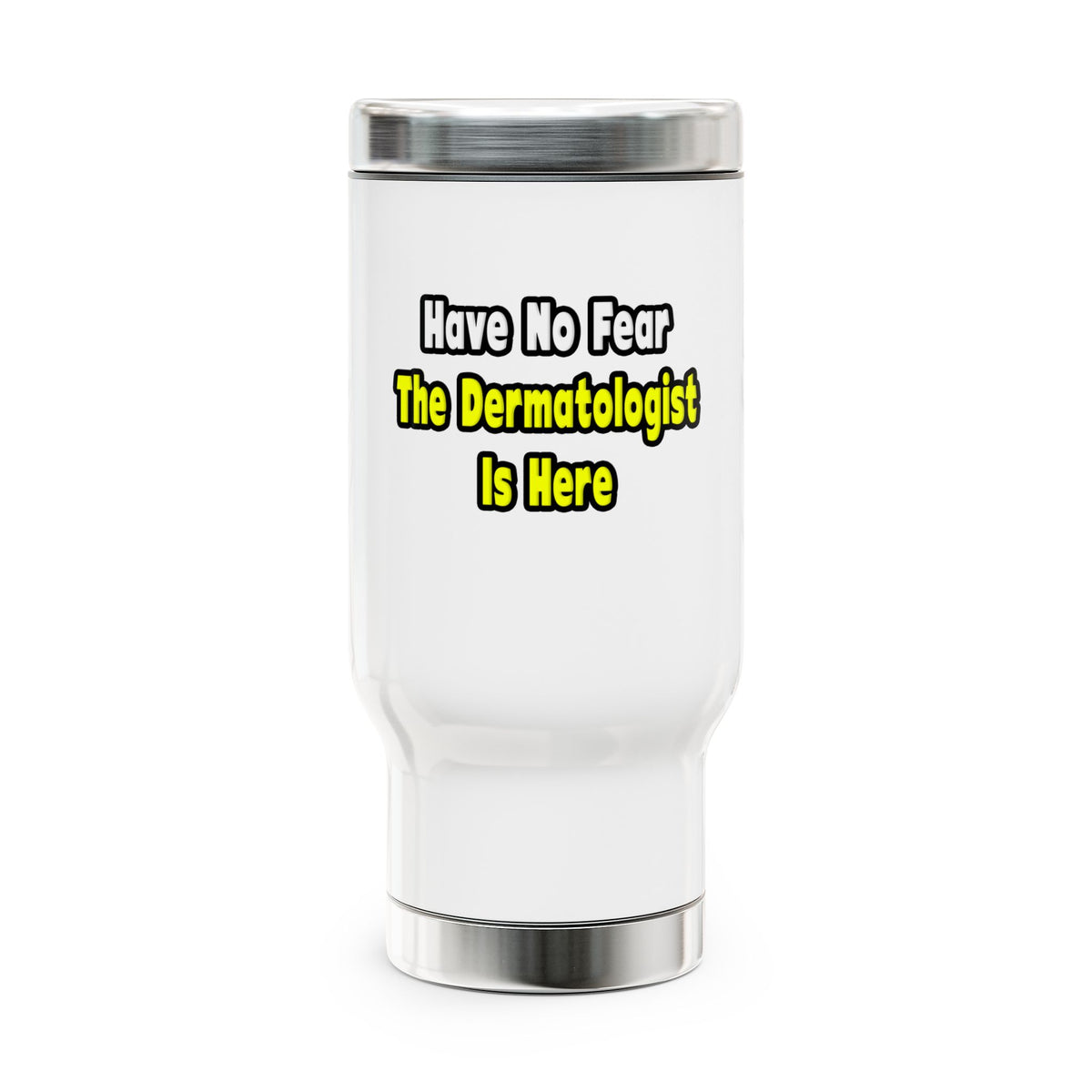 No Fear, The Dermatologist Is Here - Stainless Steel Travel Mug with Handle, 14oz