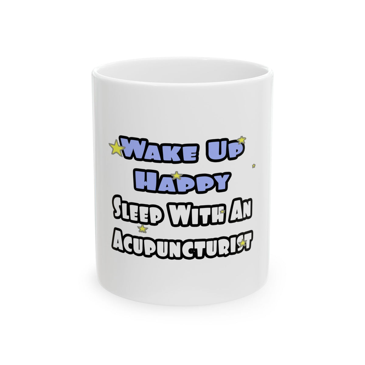 Wake Up Happy .. Sleep With an Acupuncturist - Ceramic Mug, (11oz, 15oz)