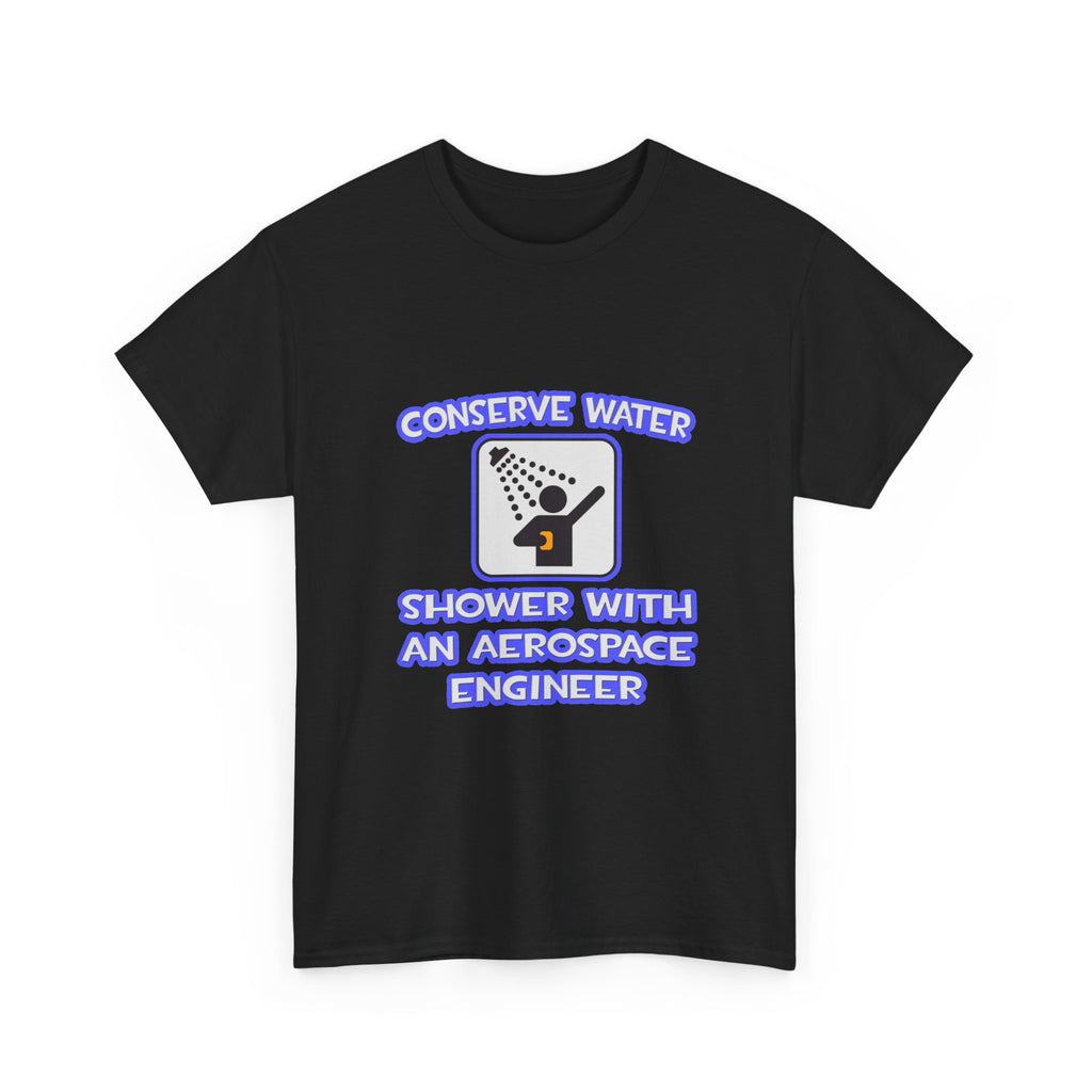 Conserve Water .. Shower With Aerospace Engineer - Unisex Heavy Cotton Tee