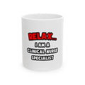 Relax ... I Am A Clinical Nurse Specialist - Ceramic Mug, (11oz, 15oz)