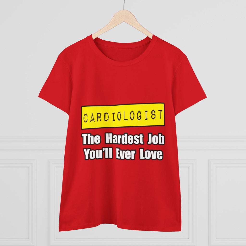 Cardiologist...Hardest Job You'll Ever Love - Women's Midweight Cotton Tee