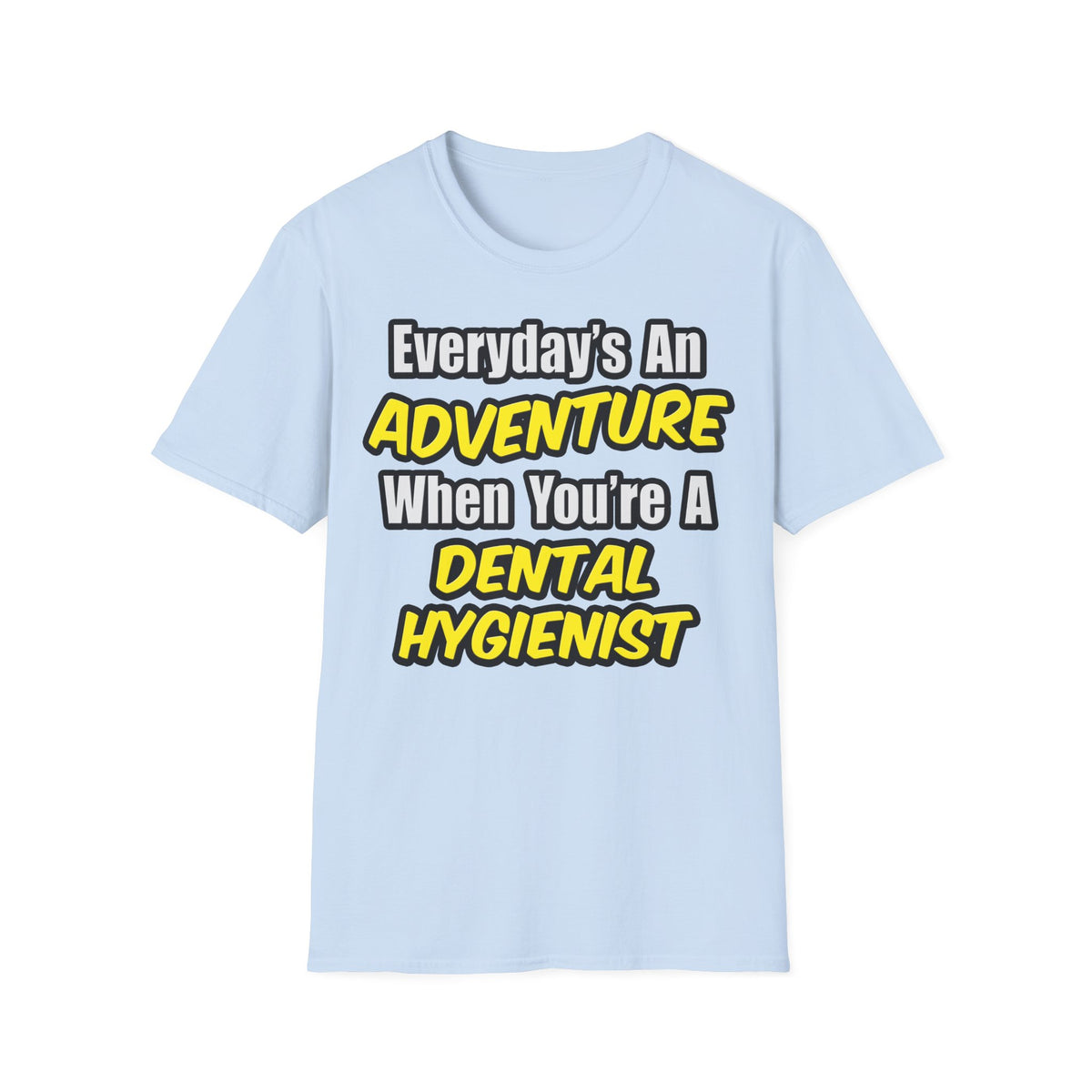 Everyday's An Adventure...Dental Hygienist - Unisex Softstyle T-Shirt