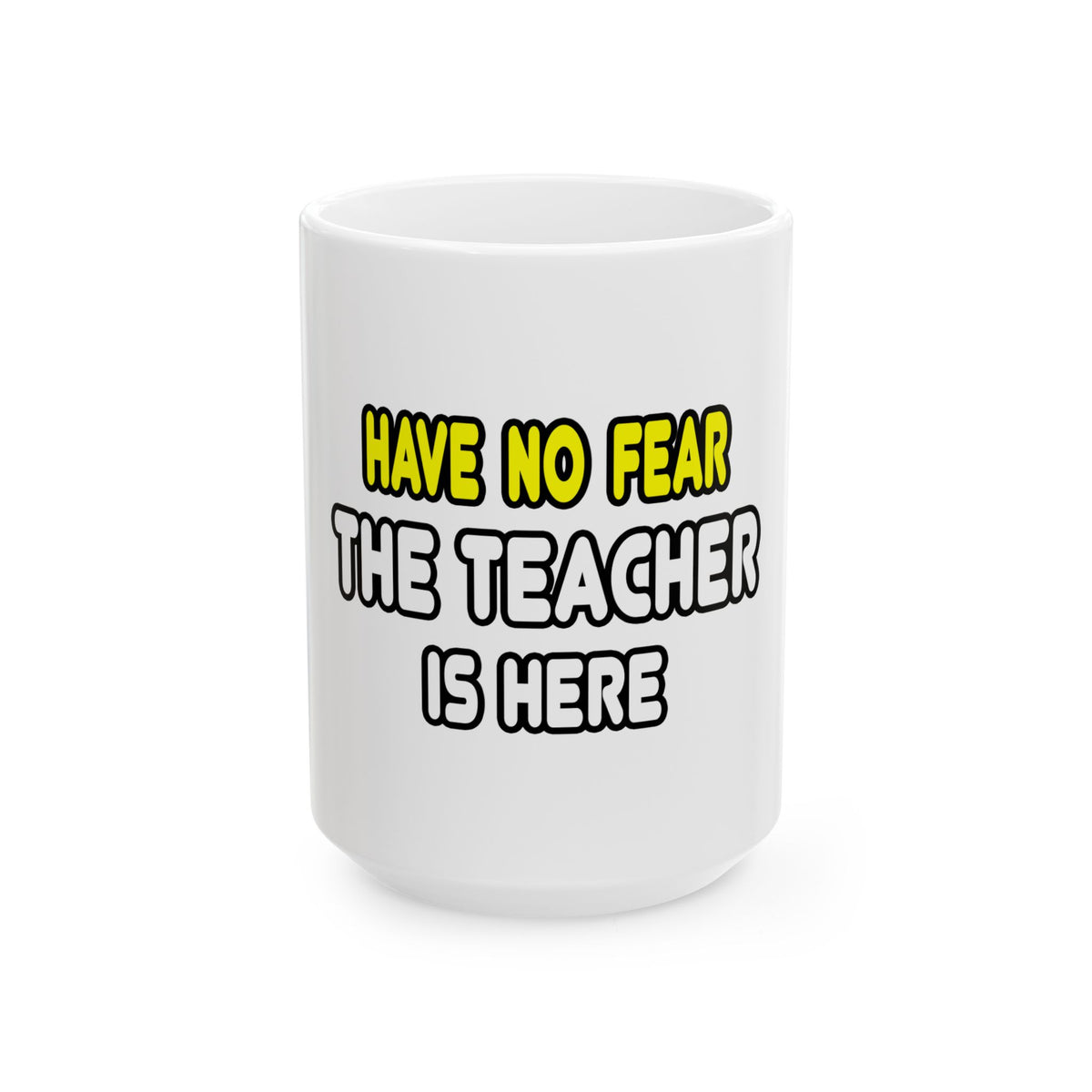 Have No Fear, The Teacher Is Here - Ceramic Mug, (11oz, 15oz)