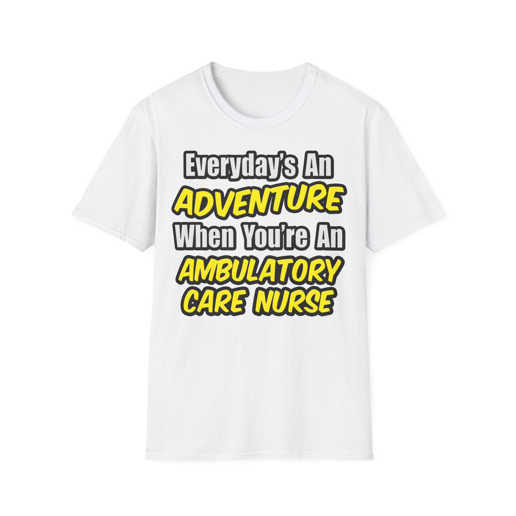 Everyday's An Adventure .. Ambulatory Care Nurse - Unisex Softstyle T-Shirt