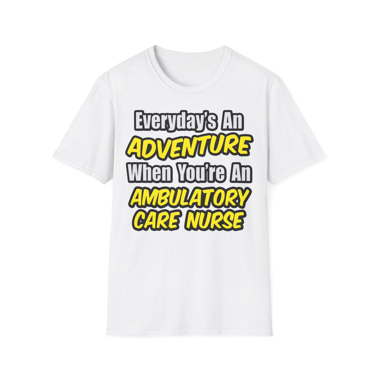 Everyday's An Adventure .. Ambulatory Care Nurse - Unisex Softstyle T-Shirt