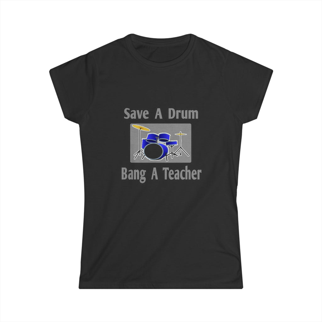 Save a Drum...Bang a Teacher - Women's Softstyle Tee