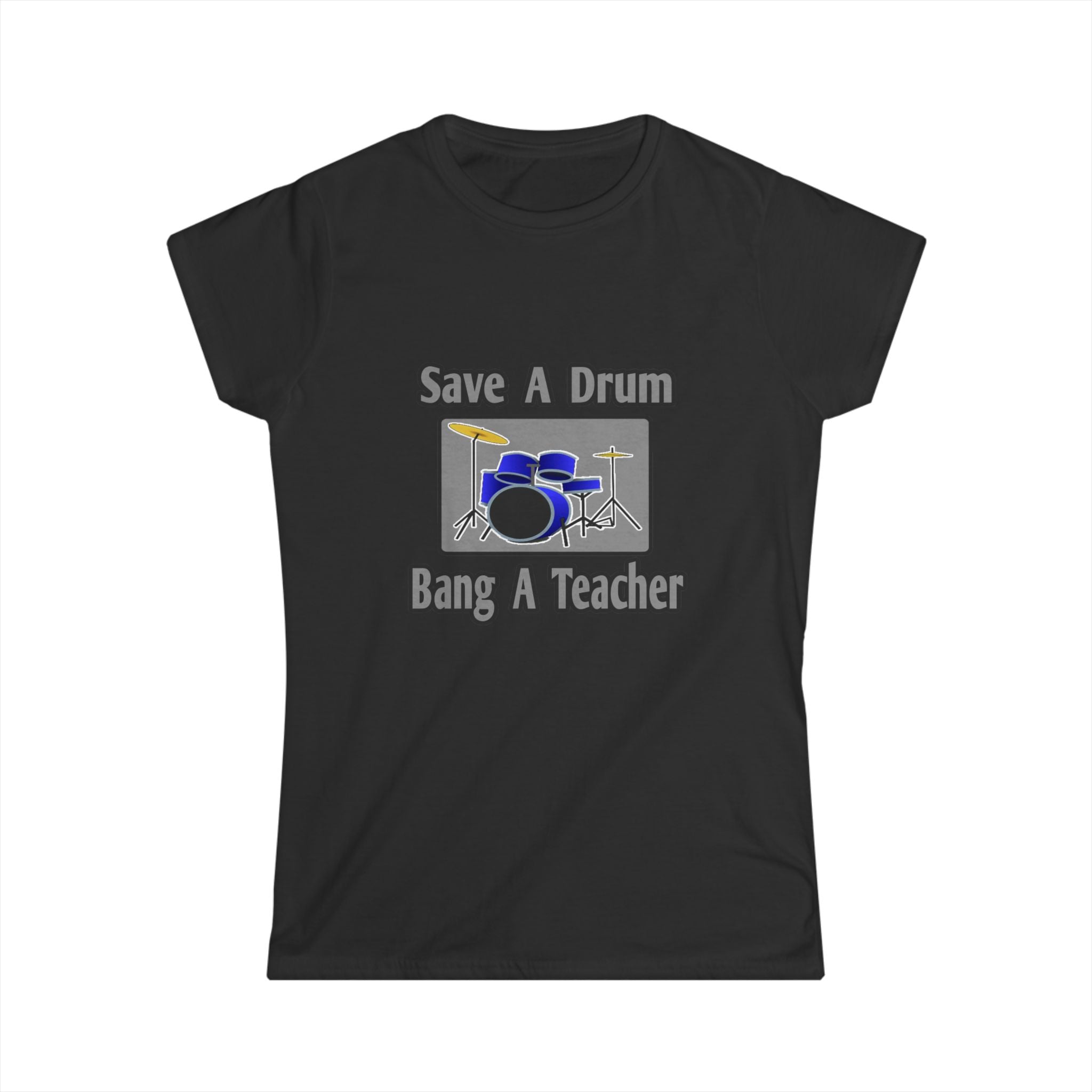 Save a Drum...Bang a Teacher - Women's Softstyle Tee