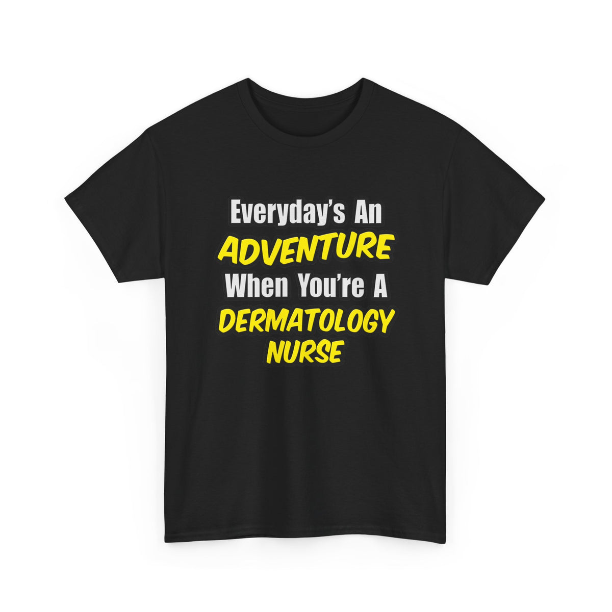 Everyday's An Adventure .. Dermatology Nurse - Unisex Heavy Cotton Tee