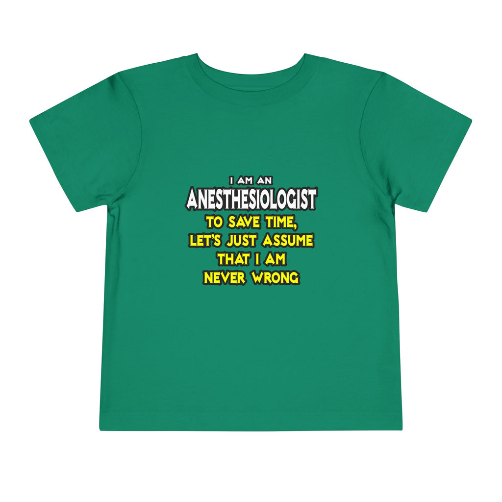 Anesthesiologist...Assume I Am Never Wrong - Toddler Short Sleeve Tee