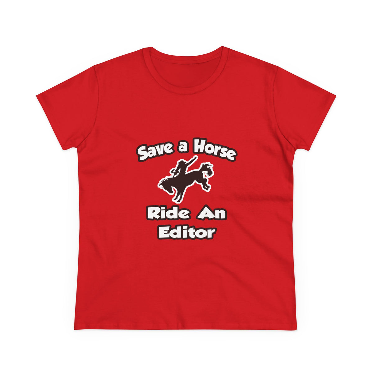 Save a Horse .. Ride an Editor - Women's Midweight Cotton Tee