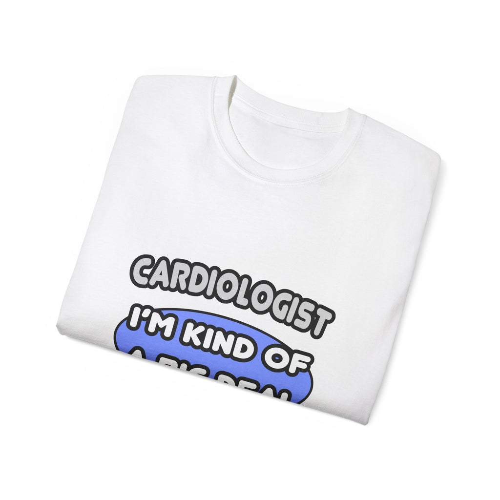 Cardiologist...Kind of a Big Deal - Unisex Ultra Cotton Tee