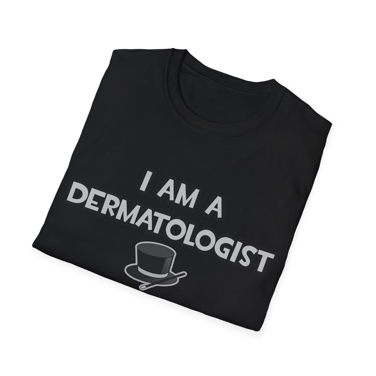 I Am A Dermatologist ... Not A Magician - Unisex Softstyle T-Shirt