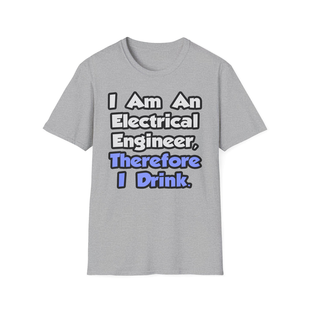 I Am An Electrical Engineer, Therefore I Drink - Unisex Softstyle T-Shirt