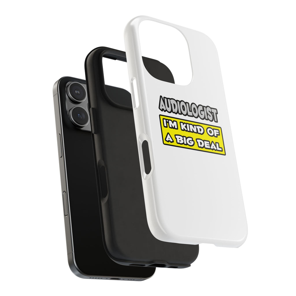 Audiologist .. I'm Kind of a Big Deal - Tough Phone Cases